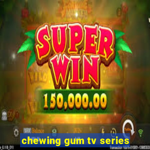 chewing gum tv series